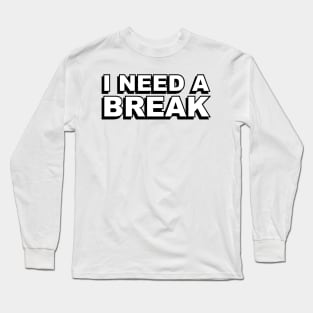 I need a break text design Long Sleeve T-Shirt